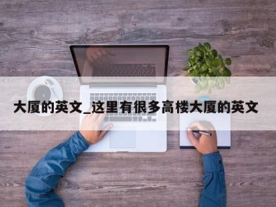 成都大厦的英文_这里有很多高楼大厦的英文 