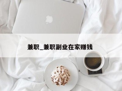 成都兼职_兼职副业在家赚钱 