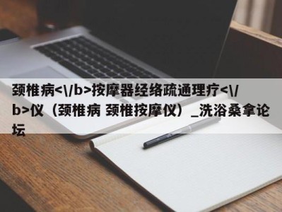 成都颈椎病按摩器经络疏通理疗仪（颈椎病 颈椎按摩仪）_洗浴桑拿论坛