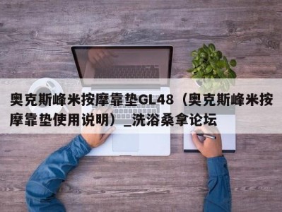 成都奥克斯峰米按摩靠垫GL48（奥克斯峰米按摩靠垫使用说明）_洗浴桑拿论坛