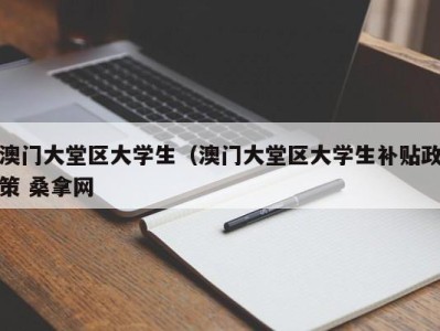 成都澳门大堂区大学生（澳门大堂区大学生补贴政策 桑拿网