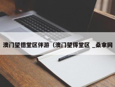 成都澳门望德堂区伴游（澳门望得堂区 _桑拿网