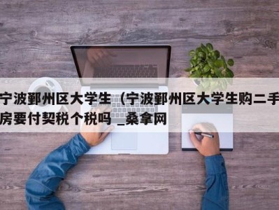 成都宁波鄞州区大学生（宁波鄞州区大学生购二手房要付契税个税吗 _桑拿网