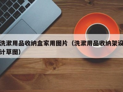 成都洗漱用品收纳盒家用图片（洗漱用品收纳架设计草图）