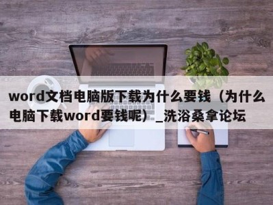 成都word文档电脑版下载为什么要钱（为什么电脑下载word要钱呢）_洗浴桑拿论坛