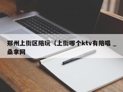 成都郑州上街区陪玩（上街哪个ktv有陪唱 _桑拿网