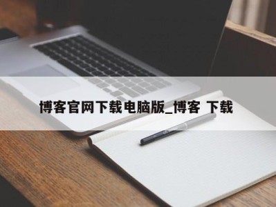 成都博客官网下载电脑版_博客 下载 