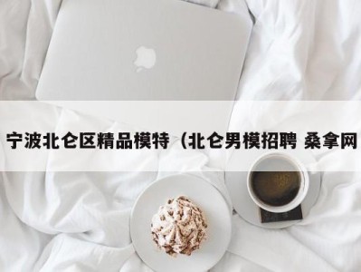 成都宁波北仑区精品模特（北仑男模招聘 桑拿网