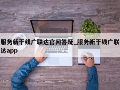 成都服务新干线广联达官网答疑_服务新干线广联达app 