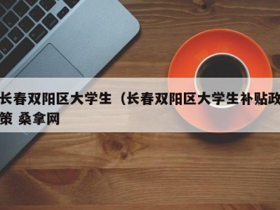 成都长春双阳区大学生（长春双阳区大学生补贴政策 桑拿网