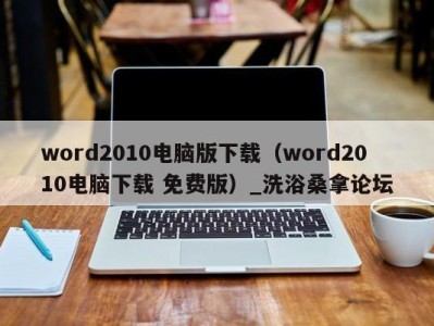 成都word2010电脑版下载（word2010电脑下载 免费版）_洗浴桑拿论坛