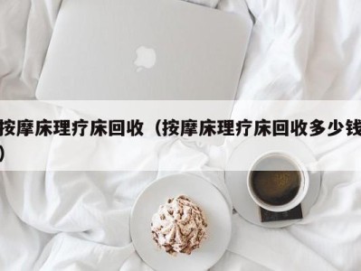 成都按摩床理疗床回收（按摩床理疗床回收多少钱）