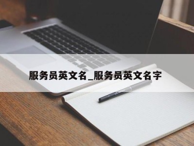 成都服务员英文名_服务员英文名字 