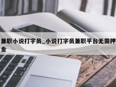 成都兼职小说打字员_小说打字员兼职平台无需押金 