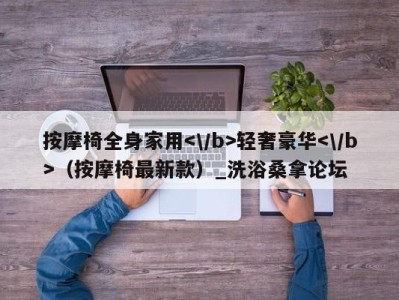 成都按摩椅全身家用轻奢豪华（按摩椅最新款）_洗浴桑拿论坛